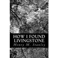  How I Found Livingstone – Henry M Stanley idegen nyelvű könyv