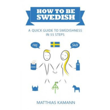  How to be Swedish: A Quick Guide to Swedishness - in 55 Steps – Matthias Kamann idegen nyelvű könyv