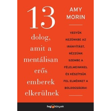 HVG Könyvek Amy Morin: 13 dolog, amit a mentálisan erős emberek elkerülnek - Vegyük kezünkbe az irányítást, nézzünk szembe a félelmeinkkel és készítsük fel elménket a boldogságra! társadalom- és humántudomány