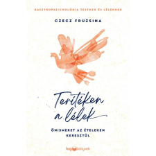 HVG Könyvek Czecz Fruzsina - Terítéken a lélek - Önismeret az ételeken keresztül életmód, egészség