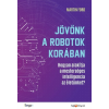 HVG Könyvek Jövőnk a robotok korában - Hogyan alakítja a mesterséges intelligencia az életünket?