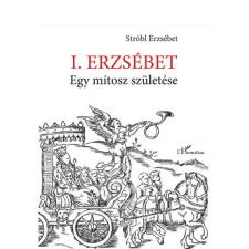  I. Erzsébet - Egy mítosz születése történelem