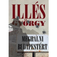 Illés György - Meghalni Budapestért szépirodalom