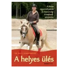 Ina G., dr. Sommermeier A HELYES ÜLÉS - A LOVAS EGYENSÚLYÁNAK ÉS BIZTONSÁGÉRZETÉNEK ELNYERÉSE ajándékkönyv