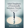 Independently Published Adult Daughters of Emotionally Immature Parents | Maris L. Bell