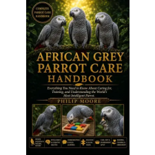 Independently Published AFRICAN GREY PARROT CARE HANDBOOK | PHILIP MOORE,PHILIP MOORE idegen nyelvű könyv