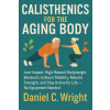 Independently Published Calisthenics For The Aging Body | Daniel C. Wright