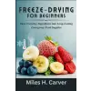 Independently Published FREEZE-DRYING FOR BEGINNERS | Miles H. Carver