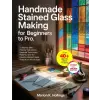 Independently Published HANDMADE STAINED GLASS MAKING FOR BEGINNERS TO PRO | Marion K. Hollings