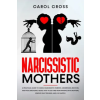 Independently Published Narcissistic Mothers: A practical guide to handle narcissistic parents, understand, recover, and heal emotional abuse. How to get free from – Carol Cross