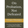 Independently Published On Probation, Not Defeated | Cleopas Chiyangwa