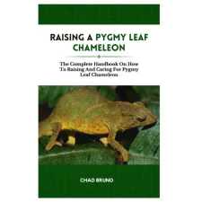 Independently Published RAISING A PYGMY LEAF CHAMELEON | CHAD BRUNO egyéb könyv