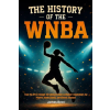 Independently Published The History of the WNBA – James Bren (Puha kötésű)