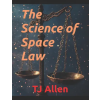 Independently Published The Science of Space Law | TJ Allen