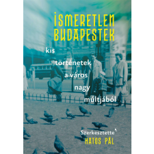 Ismeretlen Budapestek - kis történetek a város nagy múltjából történelem