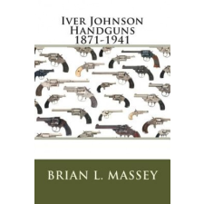  Iver Johnson Handguns 1871-1941 – Brian L Massey idegen nyelvű könyv