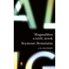 J.D. Salinger Magasabbra a tetőt, ácsok - Seymour: bemutatás irodalom