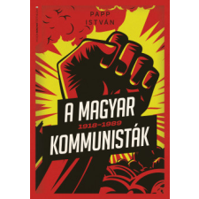 Jaffa Kiadó A magyar kommunisták 1918-1989 történelem