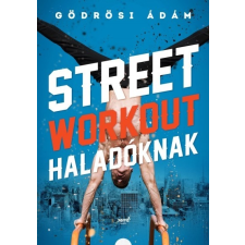 Jaffa Kiadó Gödrösi Ádám: Street workout haladóknak sport