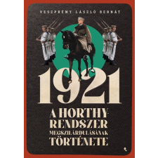 Jaffa Kiadó Kft 1921 - A Horthy-rendszer megszilárdulásának története történelem