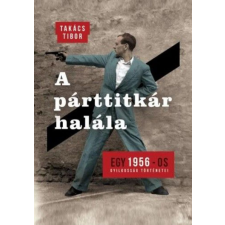 Jaffa Kiadó Kft A párttitkár halála - Egy 1956-os gyilkosság története történelem