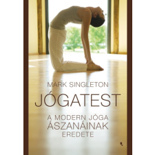 Jaffa Mark Singleton - Jógatest - A modern jóga ászanáinak eredete életmód, egészség