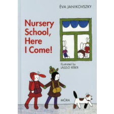 Janikovszky Éva NURSERY SCHOOL, HERE I COME! (MÁR ISKOLÁS VAGYOK!) gyermek- és ifjúsági könyv