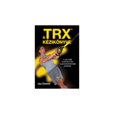 Jay Dawes A TRX kézikönyve - Jay Dawes életmód, egészség