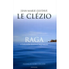 Jean-Marie Gustave Le Clézio RAGA - A LÁTHATATLAN KONTINENS MEGISMERÉSE