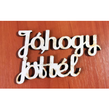  Jó, hogy jöttél felirat dekorációs kellék