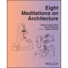 John Wiley &amp; Sons Inc. Eight Meditations on Architecture | Juhani Pallasmaa,Alberto Campo Baeza