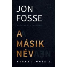 Jon Fosse FOSSE, JON - A MÁSIK NÉV - SZEPTOLÓGIA I. szépirodalom