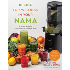  Juicing for Wellness in Your Nama: 60 Healthy Recipes to Easily Boost Your Nutritional Intake idegen nyelvű könyv