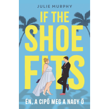 Julie Murphy - If the Shoe Fits - Én, a cipő meg a nagy Ő egyéb könyv