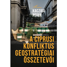 Kacziba Péter - A ciprusi konfliktus geostratégiai összetevői egyéb könyv