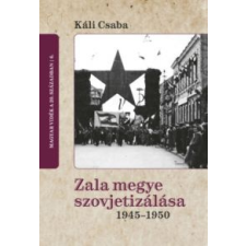 Káli Csaba Zala megye szovjetizálása 1945-1950 történelem