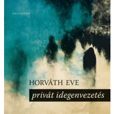 Kalligram Könyvkiadó Horváth Eve - Privát idegenvezetés irodalom