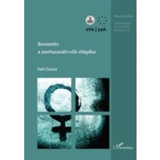 Kaló Zsuzsa Bevezetés a szerhasználó nők világába társadalom- és humántudomány