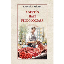 Kapitán Mária - A sertés házi feldolgozása egyéb könyv