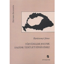 Karácsony János TÖRTÉNELMI JOGUNK HAZÁNK TERÜLETI ÉPSÉGÉHEZ történelem