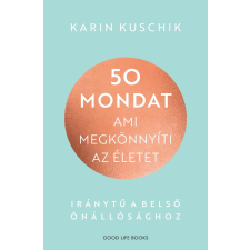 Karin Kuschik - 50 mondat, ami megkönnyíti az életet - Iránytű a belső önállósághoz egyéb könyv