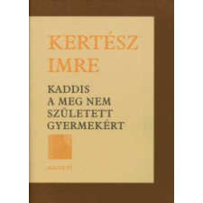 Kertész Imre KADDIS A MEG NEM SZÜLETETT GYERMEKÉRT regény