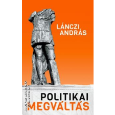 KKETTK Alapítvány Politikai megváltás - Lánczi András egyéb könyv