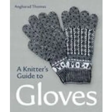  Knitters Guide to Gloves – Angharad Thomas idegen nyelvű könyv