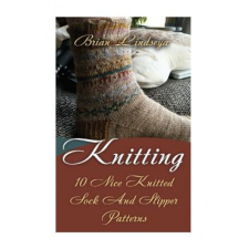  Knitting: 10 Nice Knitted Sock And Slipper Patterns – Brian Lindsey idegen nyelvű könyv