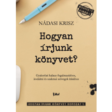 KNW Hogyan írjunk könyvet? - Gyakorlati kalauz fogalmazáshoz, irodalmi és szakmai szövegek írásához tankönyv