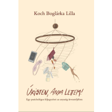 Koch Boglárka Lilla - Úristen, anya lettem! - Egy pszichológus feljegyzései az anyaság útvesztőjében egyéb könyv