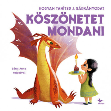 Kolibri Kiadó Hogyan tanítsd a sárkányodat köszönetet mondani gyermek- és ifjúsági könyv