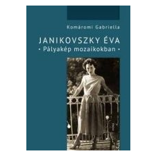 Komáromi Gabriella JANIKOVSZKY ÉVA - PÁLYAKÉP MOZAIKOKBAN - ÜKH 2014 társadalom- és humántudomány