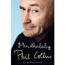 Könyvmolyképző Kiadó Phil Collins: Mindhalálig - Az önéletrajz irodalom
